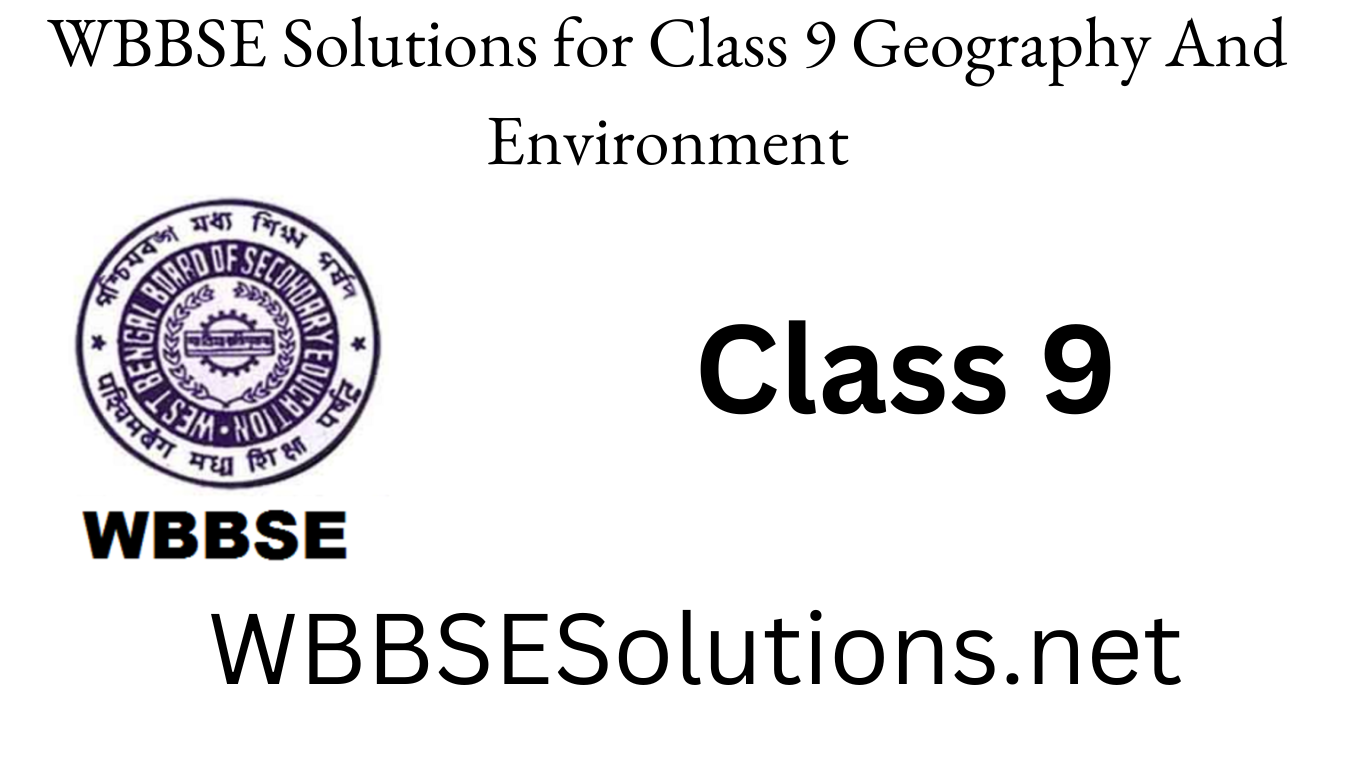 WBBSE Solutions for Class 9 Geography And Environment