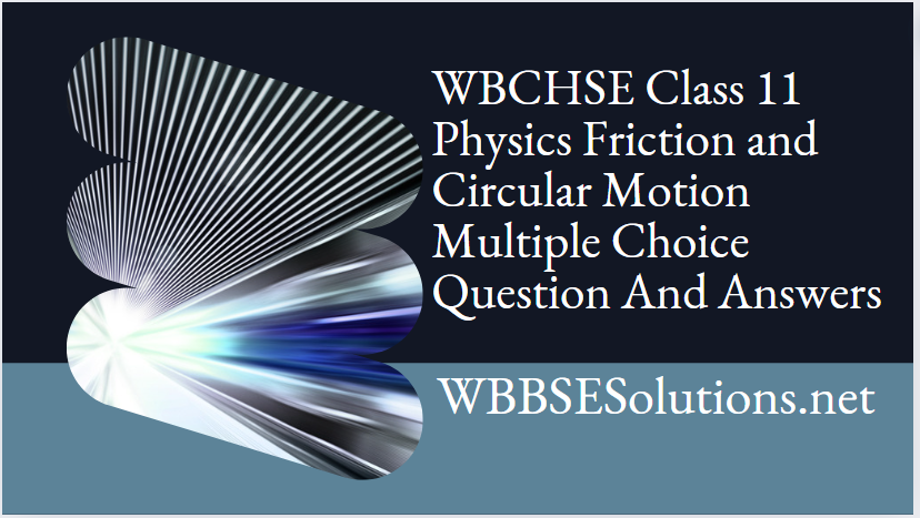WBCHSE Class 11 Physics Friction and Circular Motion Multiple Choice Question And Answers