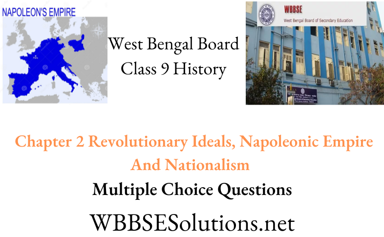 WBBSE Solutions For Class 9 History Chapter 2 Revolutionary Ideals, Napoleonic Empire And Nationalism MCQs
