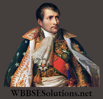 WBBSE Solutions For Class 9 History Chapter 3 Europe In The 19th Century Conflict Of Monarchical And Nationalist Ideas Napoleon