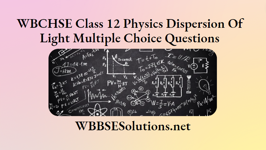 WBCHSE Class 12 Physics Dispersion Of Light Multiple Choice Questions