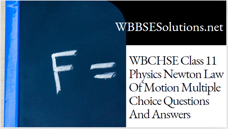 WBCHSE Class 11 Physics Newton Law Of Motion Multiple Choice Questions And Answer