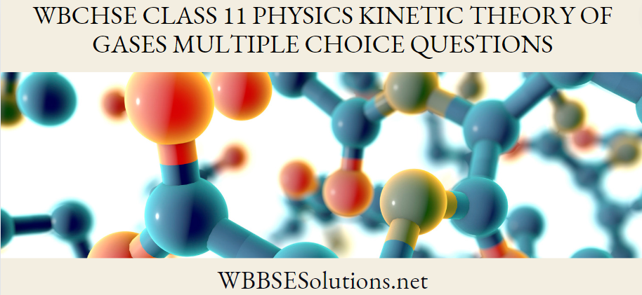 WBCHSE Class 11 Physics Kinetic Theory Of Gases Multiple Choice Questions