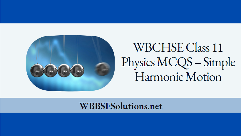 WBCHSE Class 11 Physics MCQS – Simple Harmonic Motion