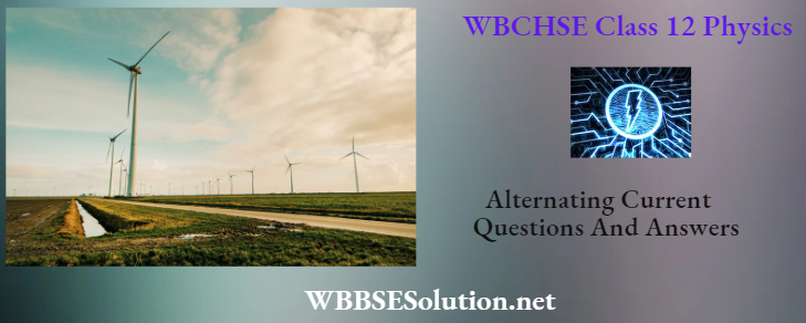 WBCHSE Class 12 Physics Alternating Current Questions And Answers