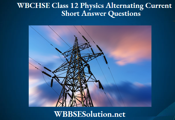 WBCHSE Class 12 Physics Alternating Current Short Answer Questions