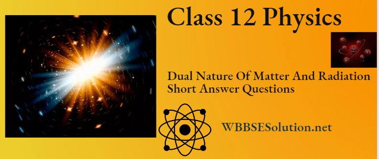 WBCHSE Class 12 Physics Dual Nature Of Matter And Radiation Short Answer Questions