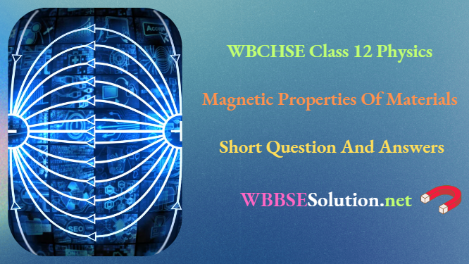 WBCHSE Class 12 Physics Magnetic Properties Of Materials Short Question And Answers