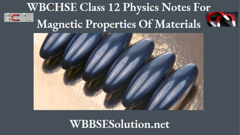 WBCHSE Class 12 Physics Notes For Magnetic Properties Of Materials