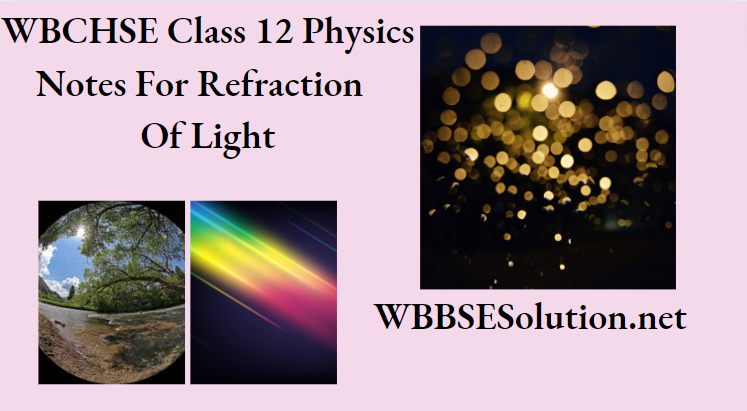 WBCHSE Class 12 Physics Notes For Refraction Of Lights